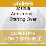 Joshua Armstrong - Starting Over cd musicale di Joshua Armstrong