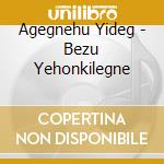 Agegnehu Yideg - Bezu Yehonkilegne cd