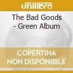 The Bad Goods - Green Album cd