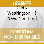 Curtis Washington - I Need You Lord cd