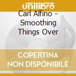 Carl Alfino - Smoothing Things Over cd musicale di Carl Alfino