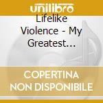Lifelike Violence - My Greatest Weakness cd