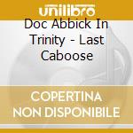 Doc Abbick In Trinity - Last Caboose cd