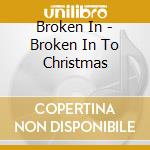 Broken In - Broken In To Christmas cd