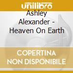 Ashley Alexander - Heaven On Earth cd musicale di Ashley Alexander