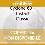 Cyclone 60 - Instant Classic cd