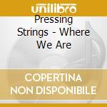 Pressing Strings - Where We Are cd