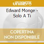 Edward Monge - Solo A Ti cd