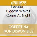 Levator - Biggest Waves Come At Night cd