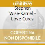 Stephen Wise-Katriel - Love Cures cd