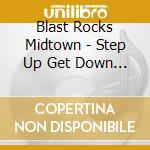 Blast Rocks Midtown - Step Up Get Down Ep cd musicale di Blast Rocks Midtown