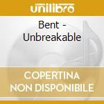 Bent - Unbreakable cd musicale di Bent