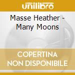 Masse Heather - Many Moons cd musicale di Masse Heather