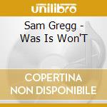 Sam Gregg - Was Is Won'T cd