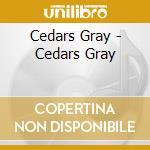 Cedars Gray - Cedars Gray cd