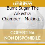 Burnt Sugar The Arkestra Chamber - Making Love To The Dark Ages cd musicale di Burnt Sugar The Arkestra Chamber