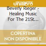 Beverly Rieger - Healing Music For The 21St Century cd musicale di Beverly Rieger