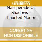 Masquerade Of Shadows - Haunted Manor cd musicale di Masquerade Of Shadows