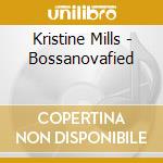 Kristine Mills - Bossanovafied cd musicale di Kristine Mills