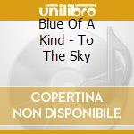 Blue Of A Kind - To The Sky cd