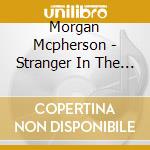 Morgan Mcpherson - Stranger In The Mirror cd musicale di Morgan Mcpherson