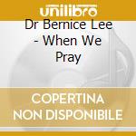 Dr Bernice Lee - When We Pray cd musicale di Dr Bernice Lee