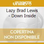 Lazy Brad Lewis - Down Inside cd musicale di Lazy Brad Lewis