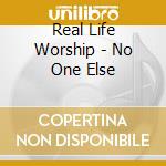 Real Life Worship - No One Else cd musicale di Real Life Worship