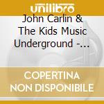 John Carlin & The Kids Music Underground - Welcome To The Kids Music Underground! cd