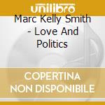 Marc Kelly Smith - Love And Politics cd