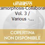 Metamorphosis-Collaboration Vol. 3 / Various - Metamorphosis-Collaboration Vol. 3 / Various cd musicale di Metamorphosis