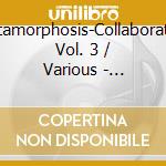 Metamorphosis-Collaboration Vol. 3 / Various - Metamorphosis-Collaboration Vol. 3 / Various cd