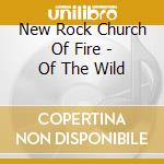 New Rock Church Of Fire - Of The Wild cd