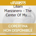 Liliam Manzanero - The Center Of My Heart cd musicale di Liliam Manzanero