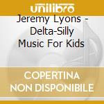 Jeremy Lyons - Delta-Silly Music For Kids cd