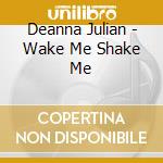 Deanna Julian - Wake Me Shake Me cd musicale di Deanna Julian