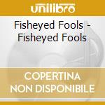 Fisheyed Fools - Fisheyed Fools