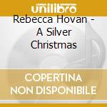 Rebecca Hovan - A Silver Christmas cd musicale di Rebecca Hovan