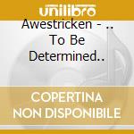 Awestricken - .. To Be Determined.. cd