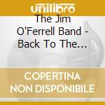 The Jim O'Ferrell Band - Back To The World cd musicale di The Jim O'Ferrell Band