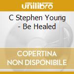 C Stephen Young - Be Healed cd