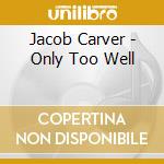 Jacob Carver - Only Too Well cd