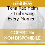 Tena Rae Helm - Embracing Every Moment cd