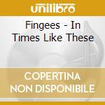 Fingees - In Times Like These cd