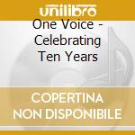 One Voice - Celebrating Ten Years cd musicale di One Voice