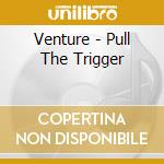 Venture - Pull The Trigger cd
