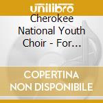 Cherokee National Youth Choir - For Our Future cd musicale di Cherokee National Youth Choir
