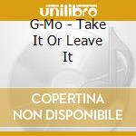 G-Mo - Take It Or Leave It cd