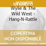 Wylie & The Wild West - Hang-N-Rattle cd
