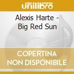 Alexis Harte - Big Red Sun cd musicale di Alexis Harte